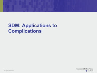 SDM: Applications to
Complications
 