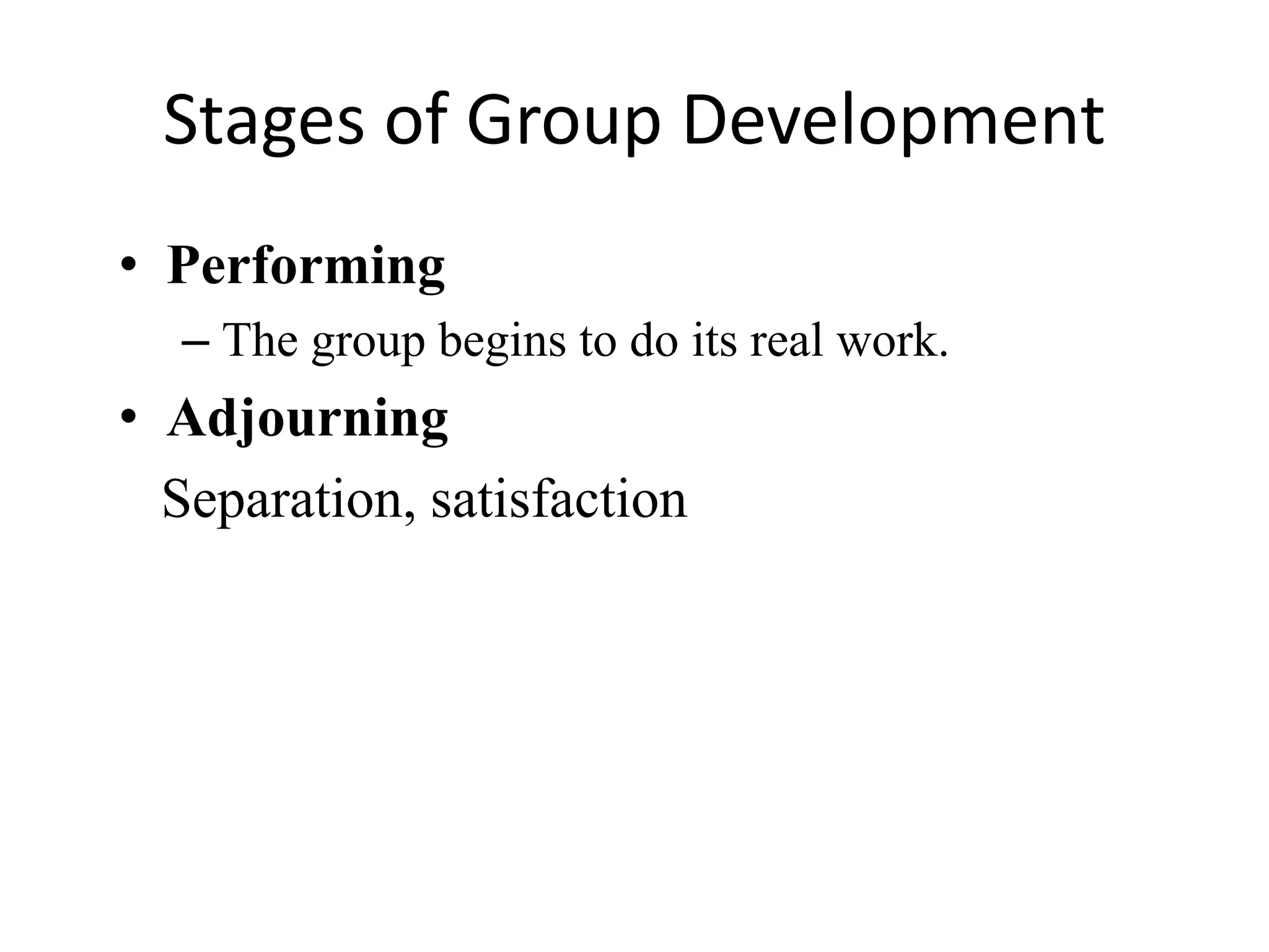 Stages of Group Development
• Performing
– The group begins to do its real work.
• Adjourning
Separation, satisfaction
 