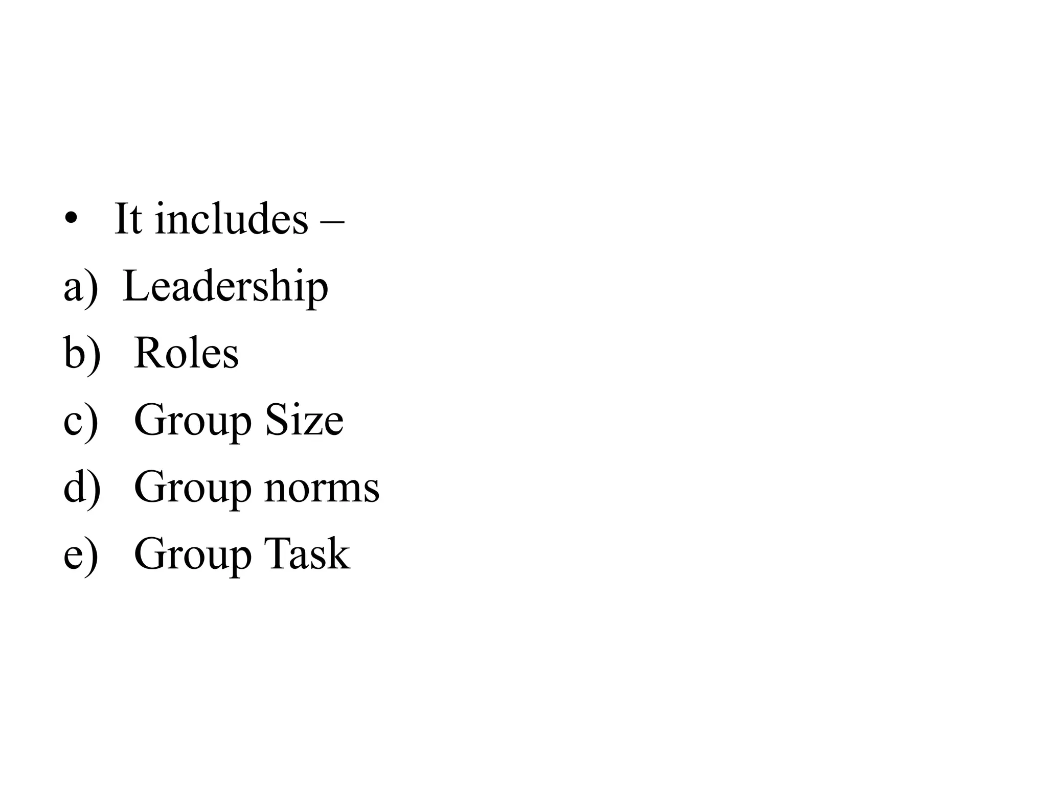 • It includes –
a) Leadership
b) Roles
c) Group Size
d) Group norms
e) Group Task
 