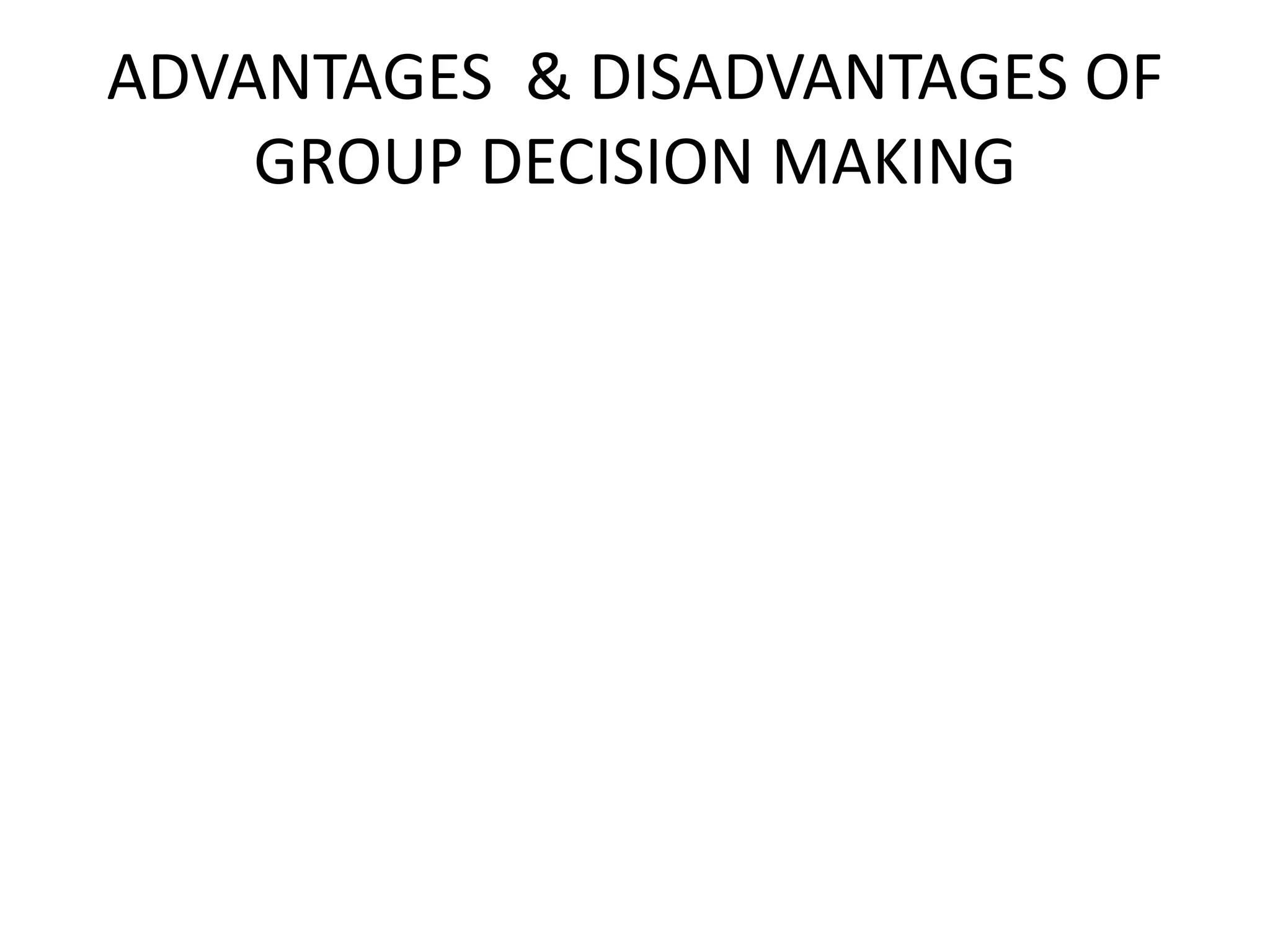 ADVANTAGES & DISADVANTAGES OF
GROUP DECISION MAKING
 