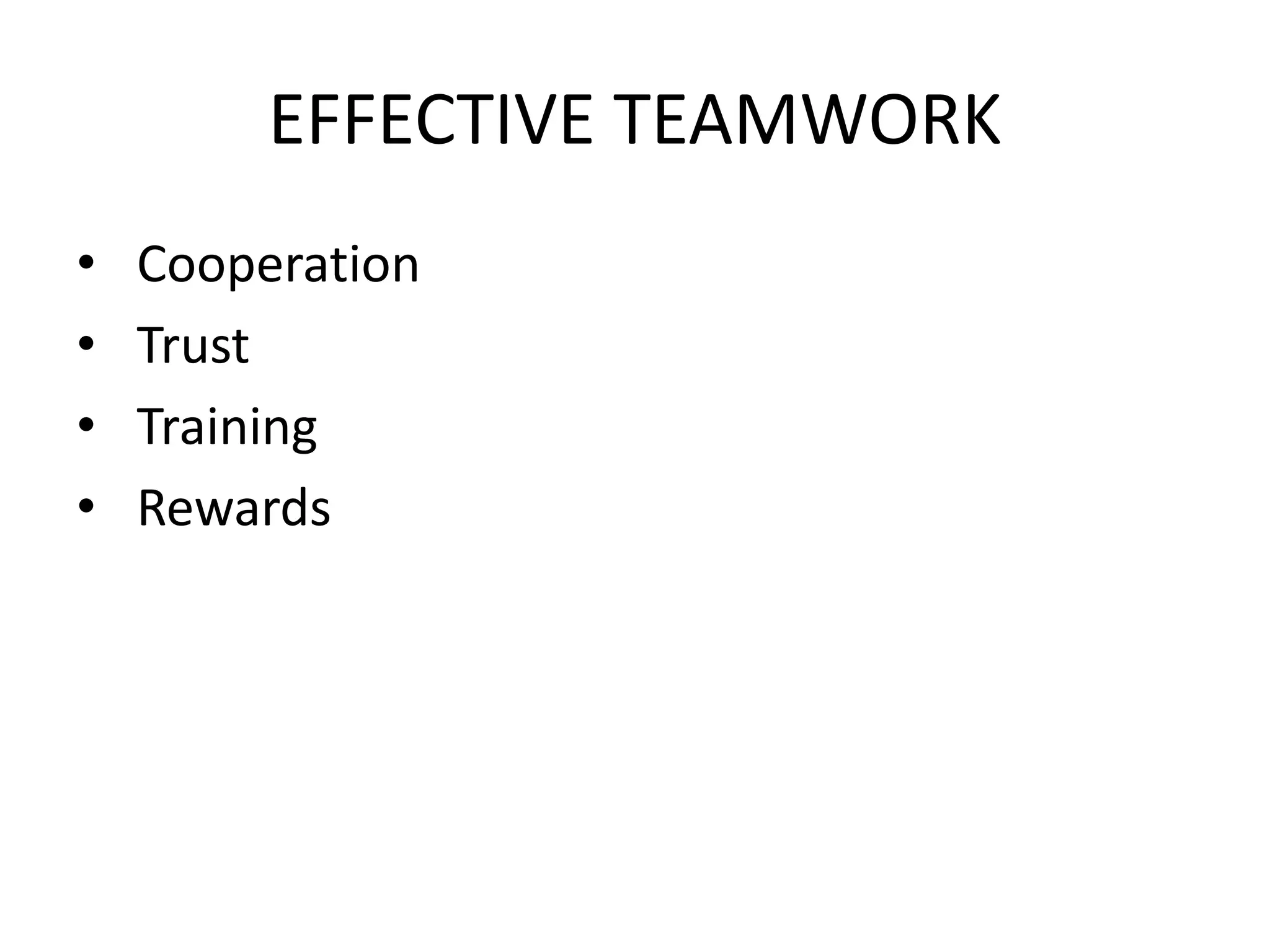 EFFECTIVE TEAMWORK
• Cooperation
• Trust
• Training
• Rewards
 