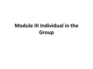 Module III Individual in the
Group
 