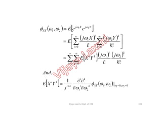    
   
    


 













21
0
2
0
1
21
!!
, 21
ki
ki
k
k
i
i
YjXj
XY
jj
YXE
k
Yj
i
Xj
E
eeE


 
    
 

0 0
21
!!i k
ki
k
j
i
j
YXE

101
    0,021
21
21
|,
1
,



 

XYki
ki
ki
ki
j
YXE
And
Vijaya Laxmi, Dept. of EEE
 