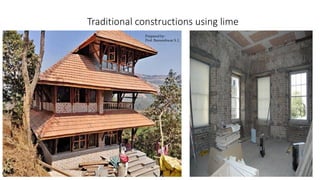 Traditional constructions using lime
Prepared by-
Prof. Basweshwar S. J.
 