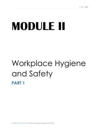 P a g e | 1
COURSE CODE: HE211 | Cookery (Workplace Hygiene and Safety)
MODULE II
Workplace Hygiene
and Safety
PART 1
 