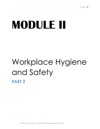 P a g e | 1
COURSE CODE: HE211 | Cookery (Workplace Hygiene and Safety)
MODULE II
Workplace Hygiene
and Safety
PART 2
 