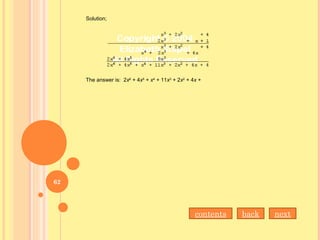 Solution;
The answer is: 2x6
+ 4x5
+ x4
+ 11x3
+ 2x2
+ 4x +
nextbackcontents
62
 