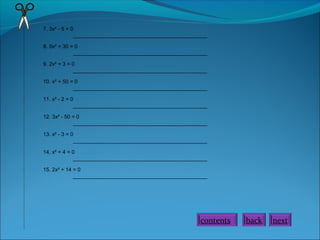 7. 3x² - 5 = 0
_____________________________________________
8. 5x² + 30 = 0
_____________________________________________
9. 2x² + 3 = 0
_____________________________________________
10. x² + 50 = 0
_____________________________________________
11. x² - 2 = 0
_____________________________________________
12. 3x² - 50 = 0
_____________________________________________
13. x² - 3 = 0
_____________________________________________
14. x² + 4 = 0
_____________________________________________
15. 2x² + 14 = 0
_____________________________________________
contents back next
 
