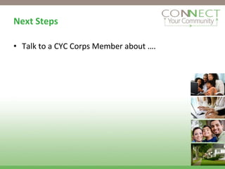Next Steps Talk to a CYC Corps Member about …. 