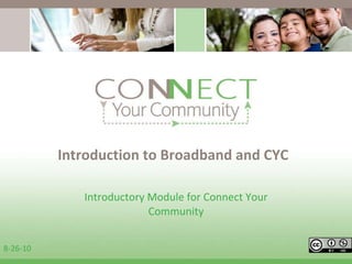 Introduction to Broadband and CYC Introductory Module for Connect Your Community 8-26-10 