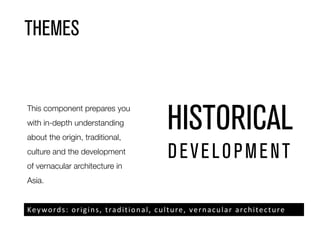 THEMES
HISTORICAL
DEVELOPMENT
Keywords: origins, traditional, culture, vernacular architecture
 