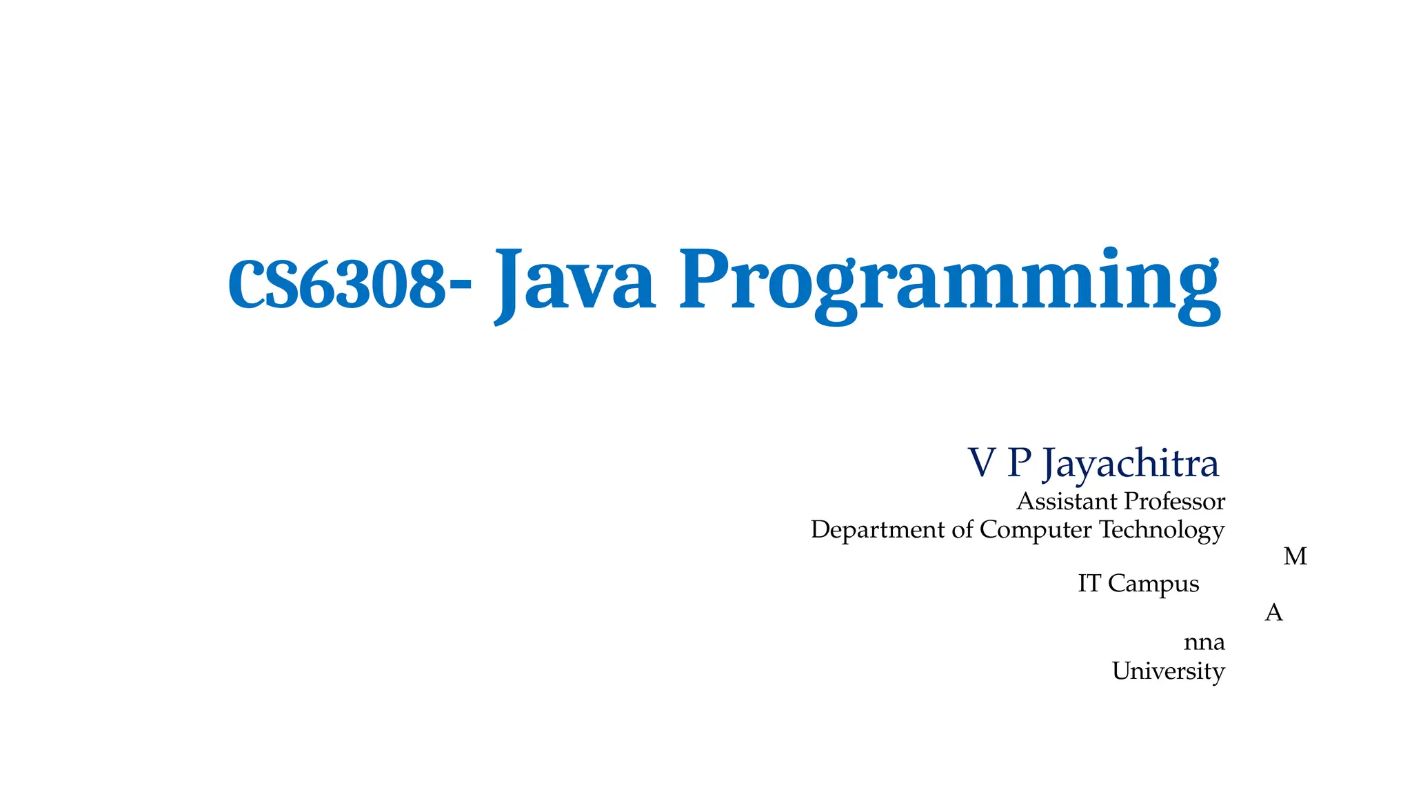 CS6308- Java Programming V P Jayachitra Assistant Professor Department of Computer Technology M IT Campus A nna University 