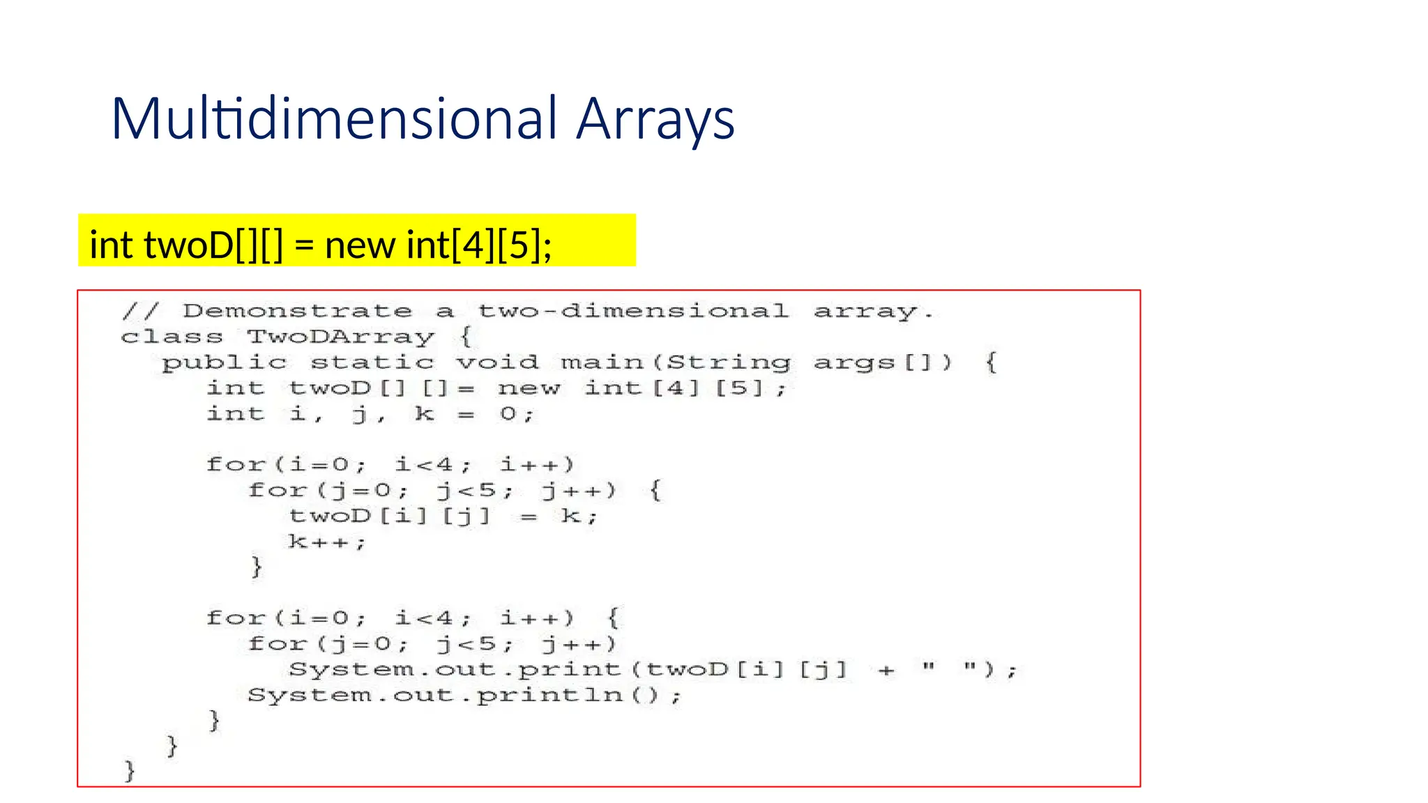 Multidimensional Arrays int twoD[][] = new int[4][5]; 