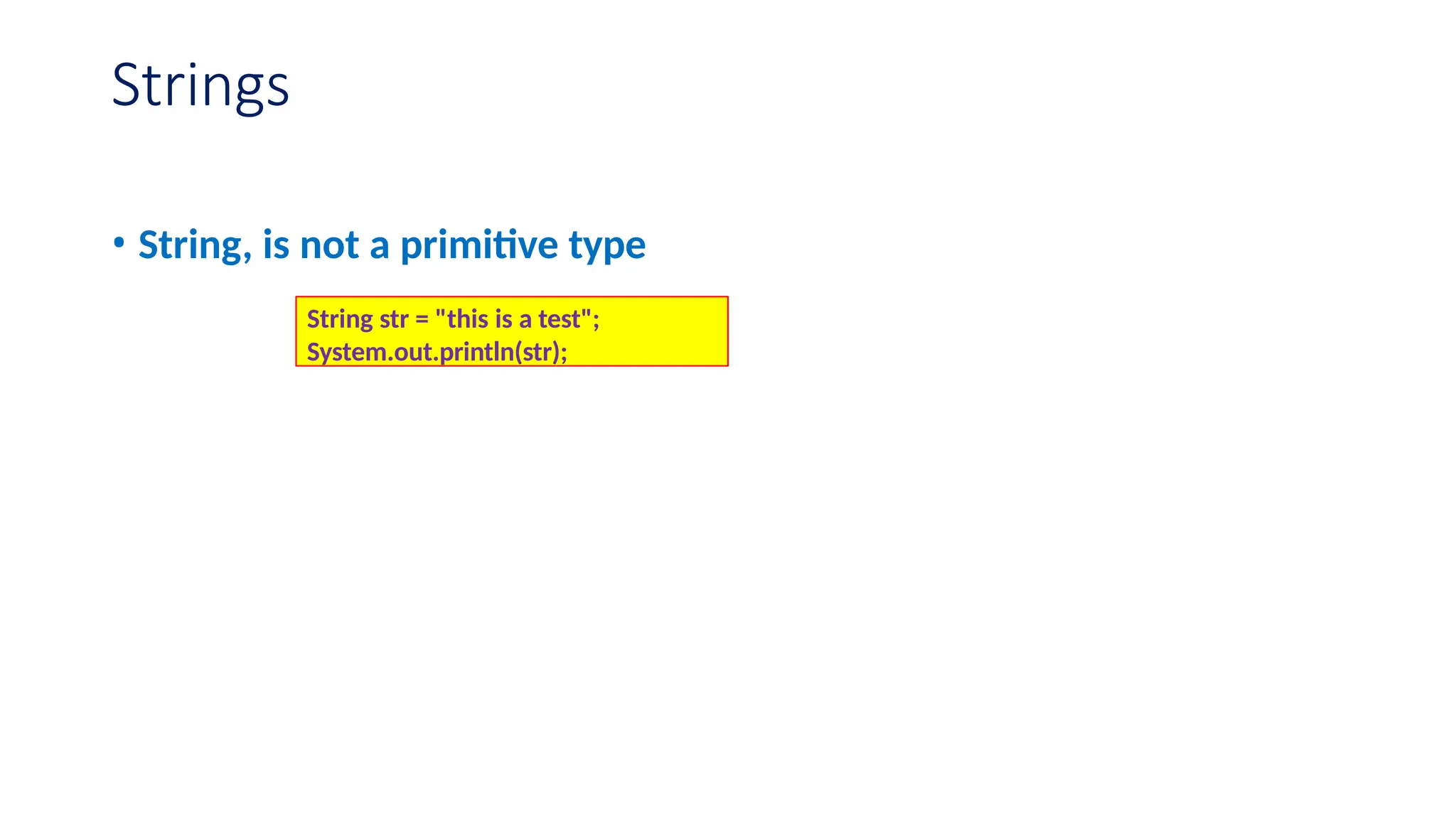 Strings • String, is not a primitive type String str = "this is a test"; System.out.println(str); 