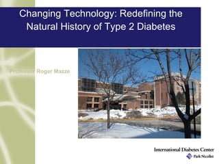 Changing Technology: Redefining the
    Natural History of Type 2 Diabetes



Professor Roger Mazze
 