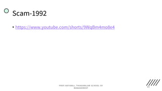Scam-1992
• https://www.youtube.com/shorts/9WqBm4mo8e4
PROF.NATARAJ, THIAGARAJAR SCHOOL OF
MANAGEMENT
58
 