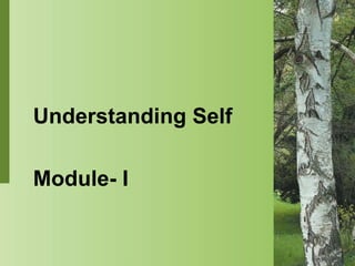Understanding Self
Module- I
 