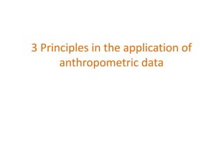 3 Principles in the application of
anthropometric data
 