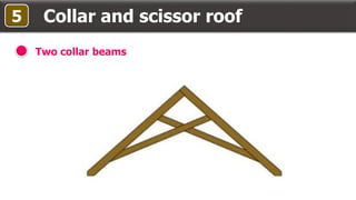 Collar and scissor roof
Two collar beams
5
 