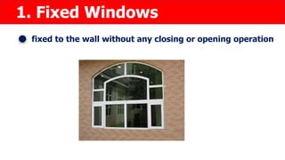 1. Fixed Windows
fixed to the wall without any closing or opening operation
 