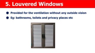 5. Louvered Windows
Provided for the ventilation without any outside vision
Eg: bathrooms, toilets and privacy places etc
 