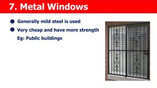 7. Metal Windows
Generally mild steel is used
Very cheap and have more strength
Eg: Public buildings
 