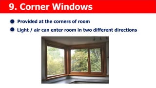 9. Corner Windows
Provided at the corners of room
Light / air can enter room in two different directions
 