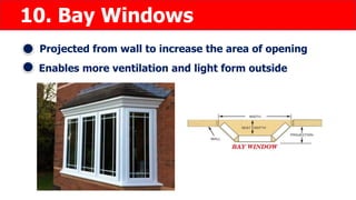 10. Bay Windows
Projected from wall to increase the area of opening
Enables more ventilation and light form outside
 