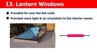13. Lantern Windows
Provided for over the flat roofs
Provided more light & air circulation to the interior rooms
 