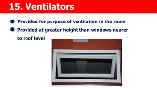 15. Ventilators
Provided for purpose of ventilation in the room
Provided at greater height than windows nearer
to roof level
 