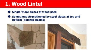 1. Wood Lintel
Single/more pieces of wood used
Sometimes strengthened by steel plates at top and
bottom (Flitched beams)
 