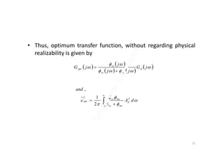 • Thus, optimum transfer function, without regarding physical
realizability is given by
   
   
 


 jG
jj
j
jG d
nnss
ss
opt


12




 



dAe
and
d
nnss
nnss
opt
22
2
1
,
 