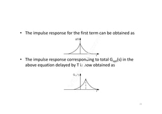 • The impulse response for the first term can be obtained as
• The impulse response corresponding to total G (s) in the• The impulse response corresponding to total Gopt(s) in the
above equation delayed by T is now obtained as
21
 