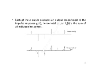 • Each of these pulses produces an output proportional to the
impulse response g2(t), hence total output fo(t) is the sum of
all individual responses.
26
 