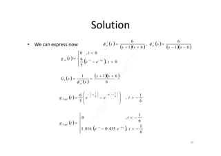 Solution
• We can express now  
  
 
  61
6
,
61
6



 
ss
s
ss
s ssss 
 
 





 
0,
5
6
0,0
6
tee
t
tg ttss
 
 
  611 

ss
sG
29
 
 
 
































6
1
,435.0016.1
6
1
,0
6
1
,
5
6
6
2
6
1
6
6
1
2
tee
t
tg
teetg
tt
opt
tt
opt
 
 
  
6
611
1

 
ss
s
sG
ss
 