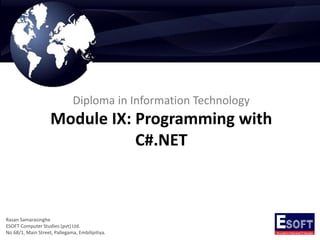 Diploma in Information Technology
Module IX: Programming with
C#.NET
Rasan Samarasinghe
ESOFT Computer Studies (pvt) Ltd.
No 68/1, Main Street, Pallegama, Embilipitiya.
 