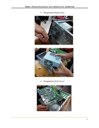 MODUL PENYELENGGARAAN DAN PENGGUNAAN KOMPUTER
9
 Mengeluarkan bekalan kuasa
 Mengeluarkan Motherboard
 