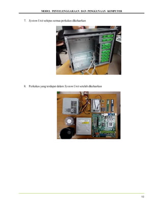 MODUL PENYELENGGARAAN DAN PENGGUNAAN KOMPUTER
10
7. SystemUnit selepas semua perkakas dikeluarkan
8. Perkakas yang terdapat dalam SystemUnit setelah dikeluarkan
 