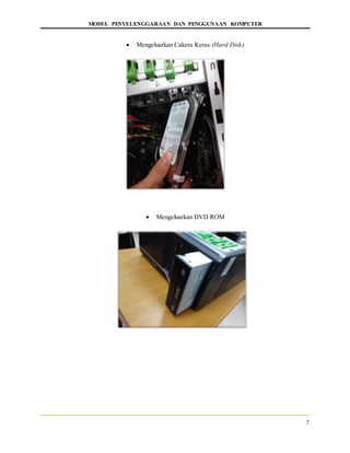 MODUL PENYELENGGARAAN DAN PENGGUNAAN KOMPUTER
7
 Mengeluarkan Cakera Keras (Hard Disk)
 Mengeluarkan DVD ROM
 