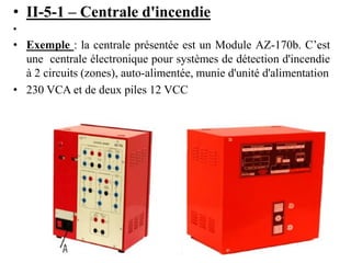 • II-5-1 – Centrale d'incendie
•
• Exemple : la centrale présentée est un Module AZ-170b. C’est
une centrale électronique pour systèmes de détection d'incendie
à 2 circuits (zones), auto-alimentée, munie d'unité d'alimentation
• 230 VCA et de deux piles 12 VCC
 