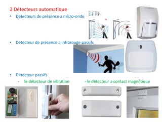 2 Détecteurs automatique
• Détecteurs de présence a micro-onde
• Détecteur de présence a infrarouge passifs
• Détecteur passifs
- le détecteur de vibration - le détecteur a contact magnétique
 