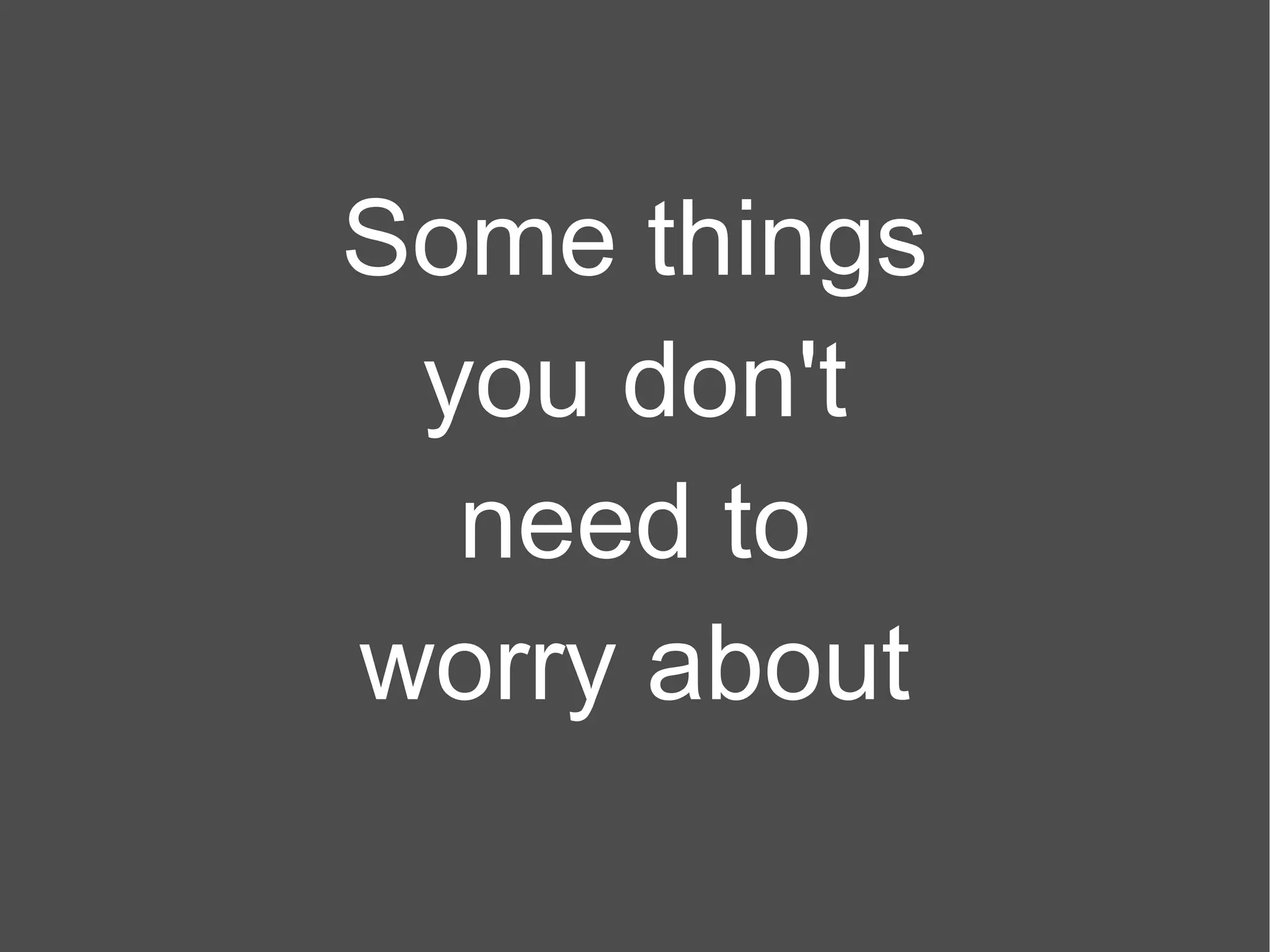 Some things you don't need to worry about 