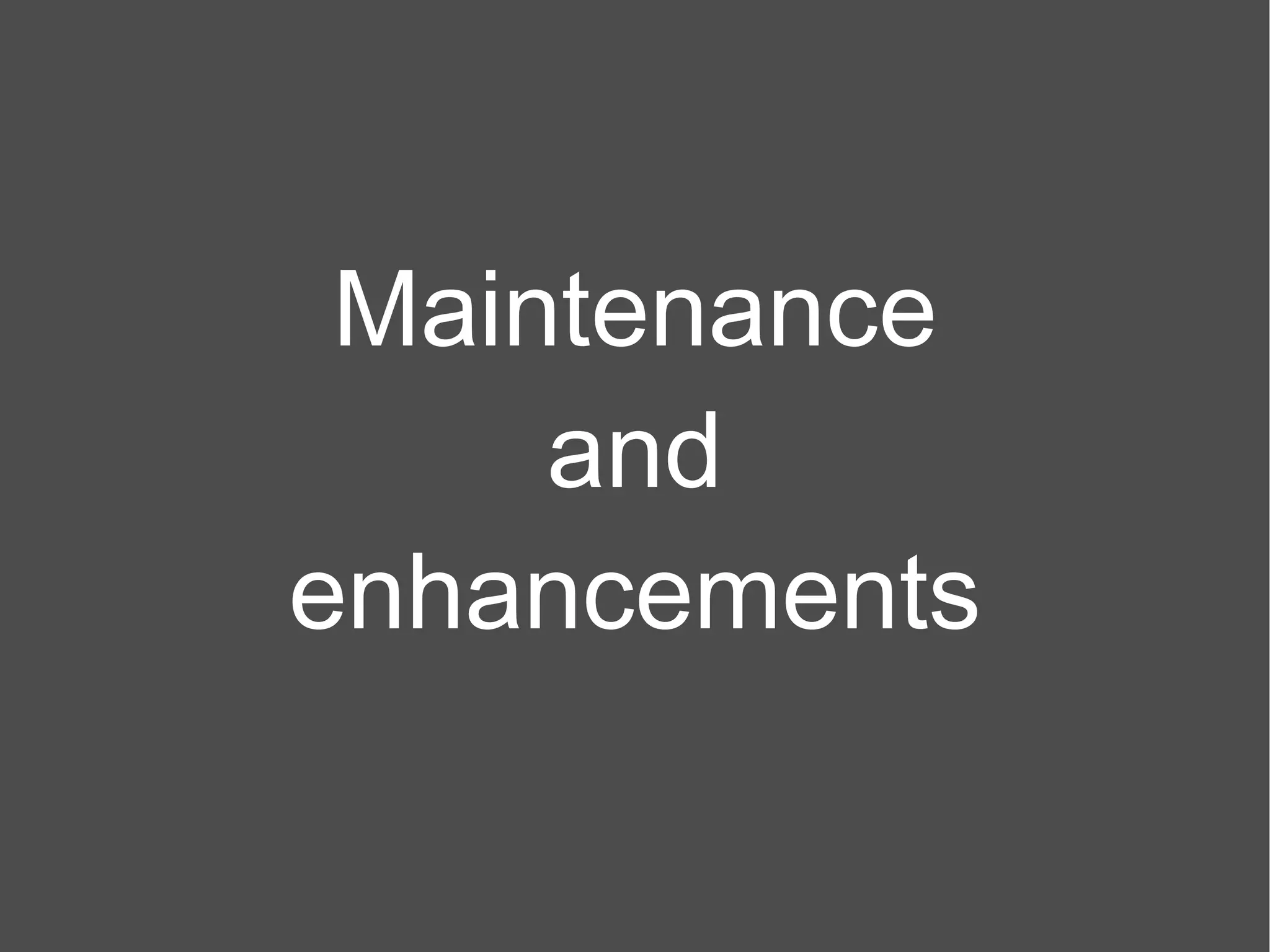 Maintenance and enhancements 
