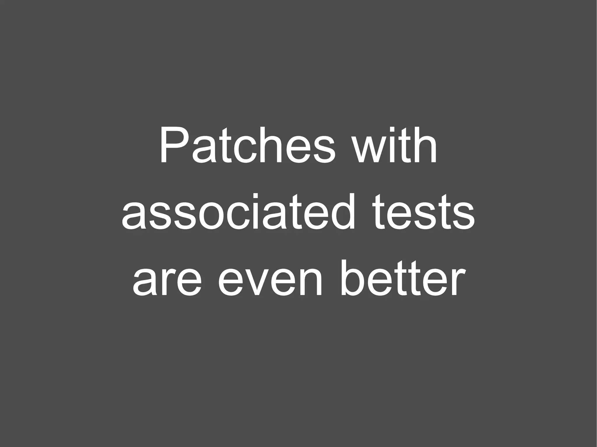 Patches with associated tests are even better 
