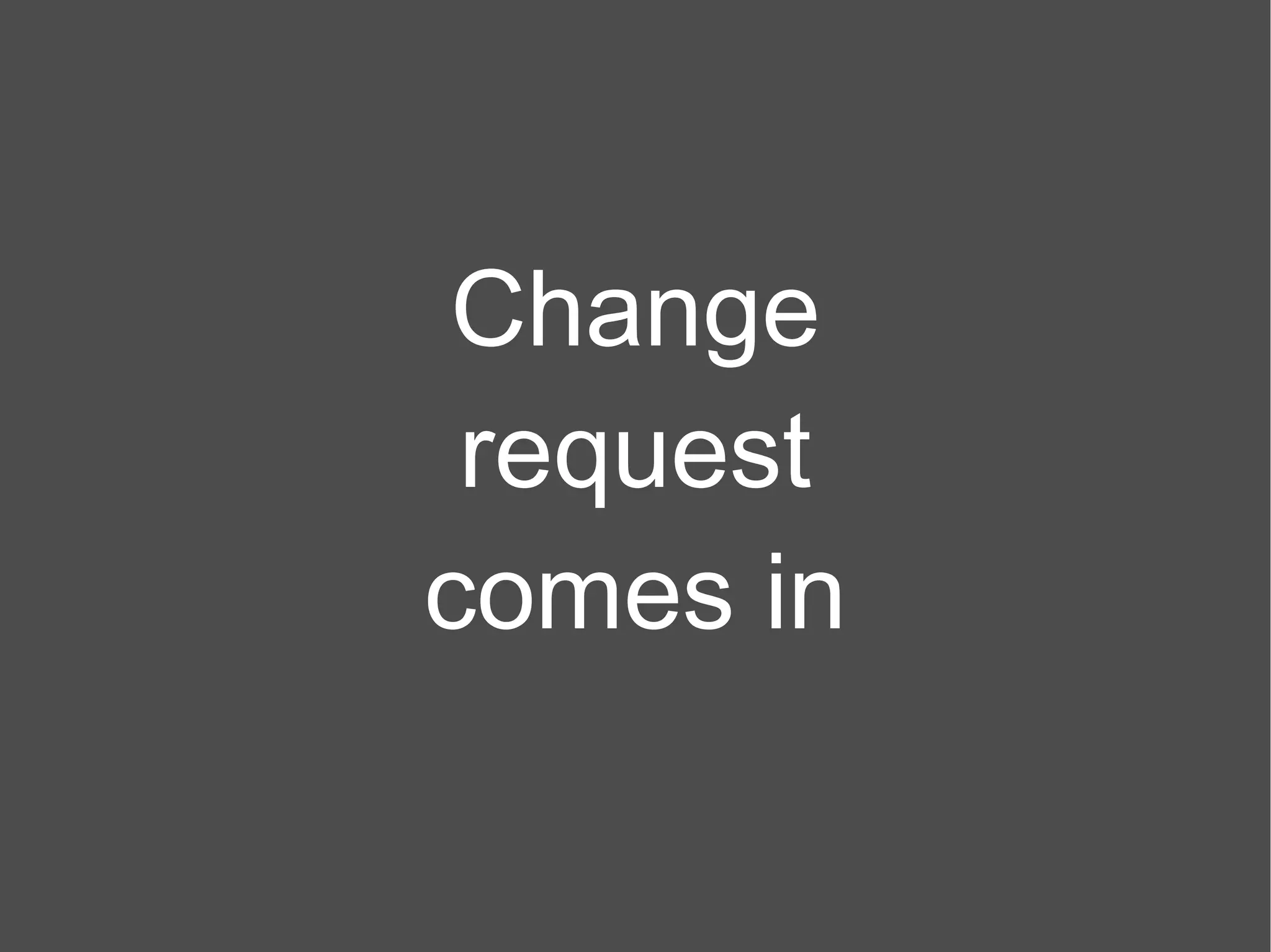 Change request comes in 