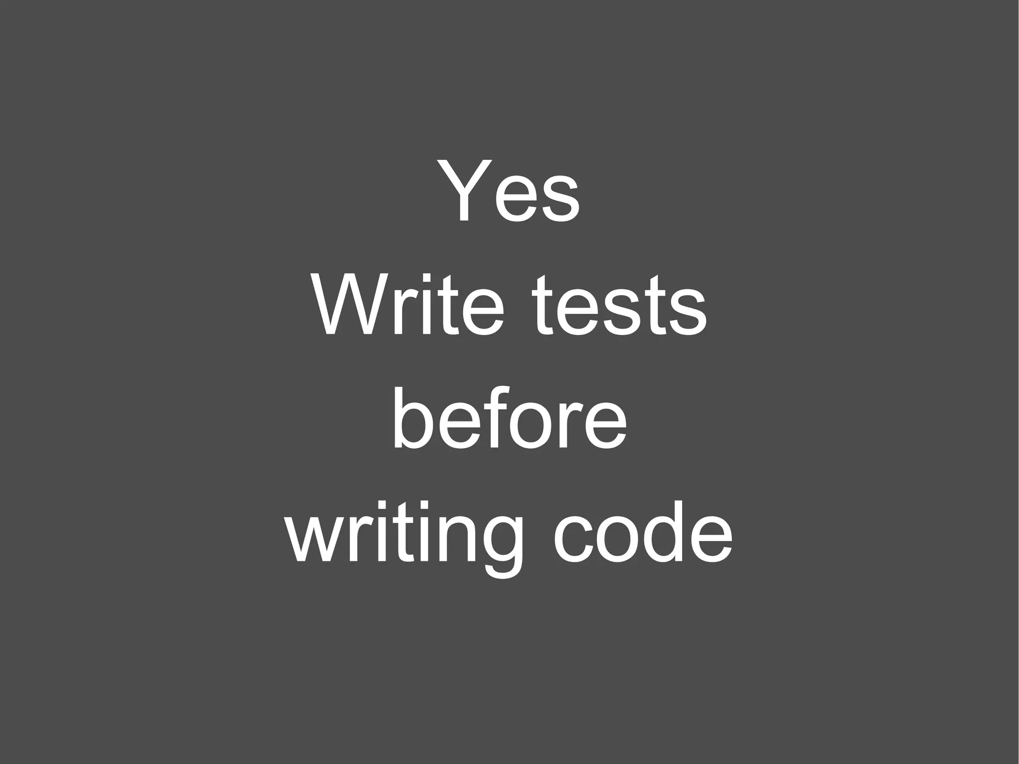 Yes Write tests before writing code 