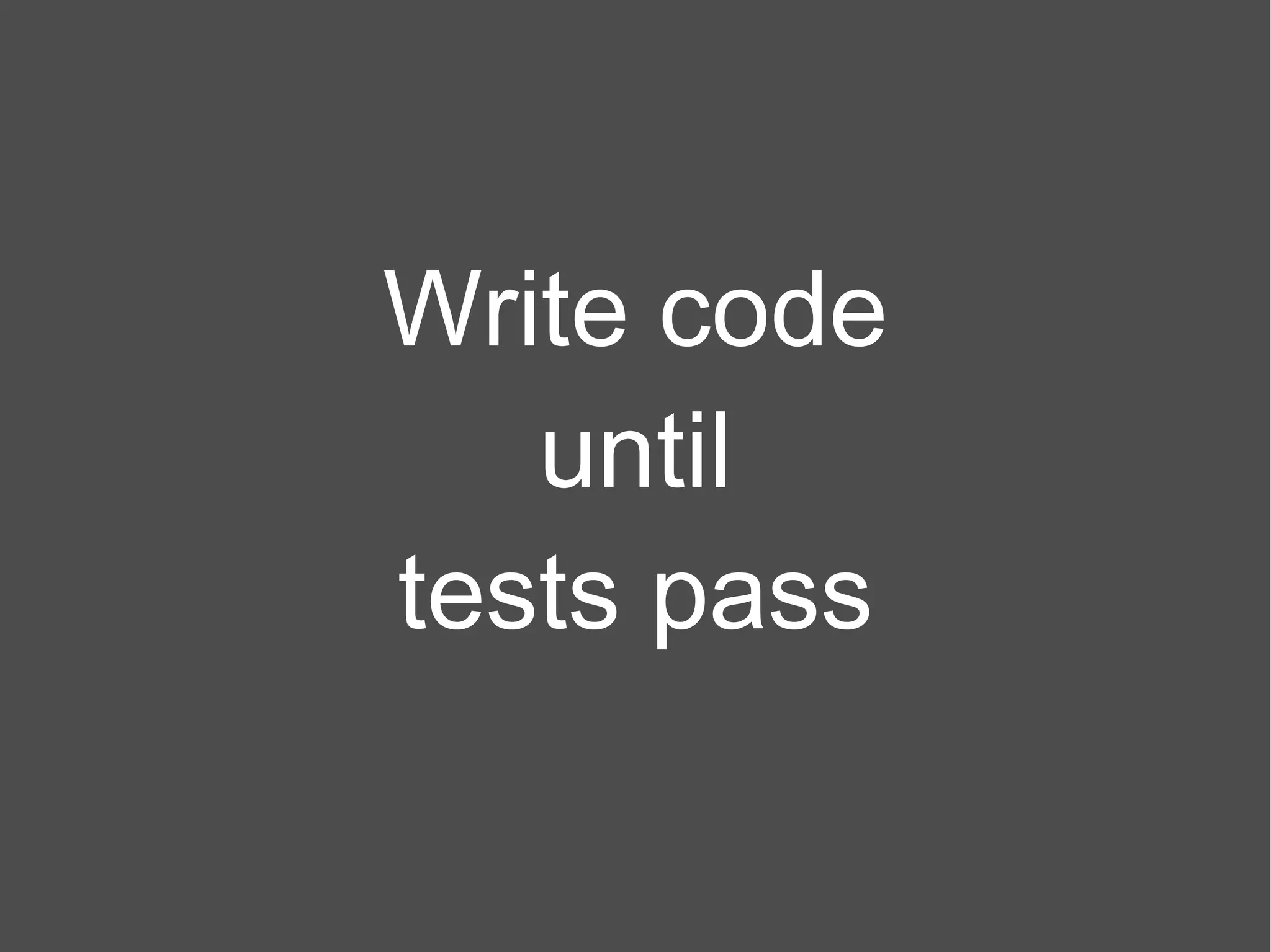 Write code until tests pass 