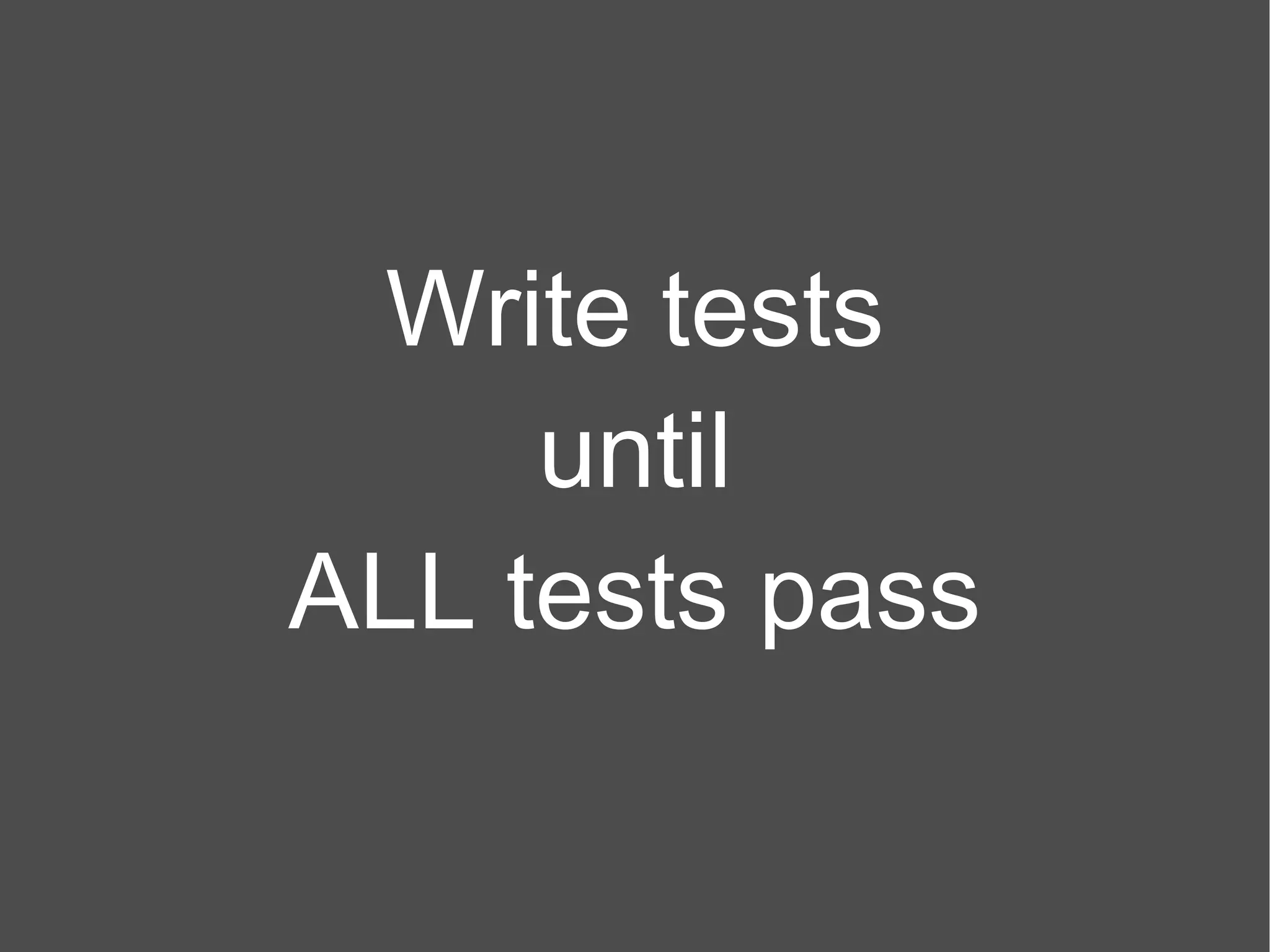 Write tests until ALL tests pass 