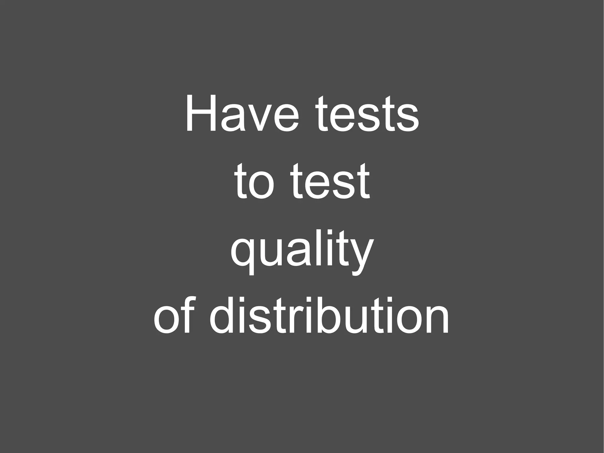 Have tests to test quality of distribution 