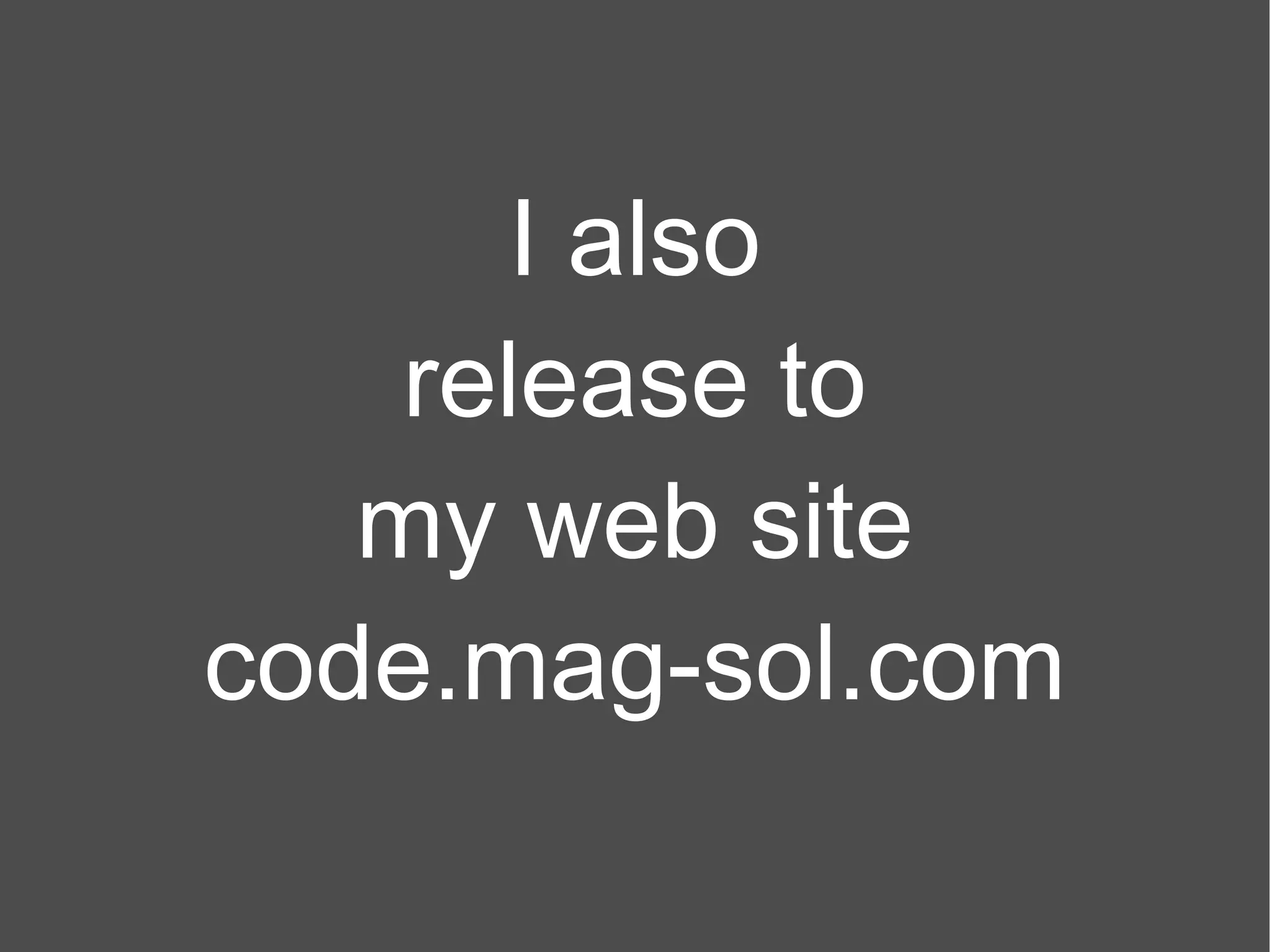 I also release to my web site code.mag-sol.com 